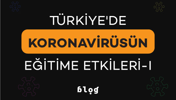 Türkiye’de Koronavirüsün Eğitime Etkileri – I