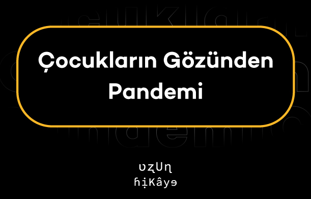 Uzun Hikâye | Çocukların Gözünden Pandemi